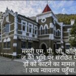 एमजी कॉलेज मसूरी की भूमि पर काटे गए संरक्षित पेड़ों का मामला पहुंचा उच्च न्यायालय